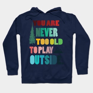 Never  too old to play outsite - hiking camping hike hiker nature mountain outdoors Hoodie